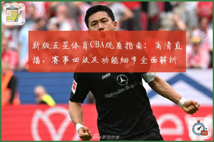 新版五星体育CBA观看指南：高清直播、赛事回放及功能细节全面解析