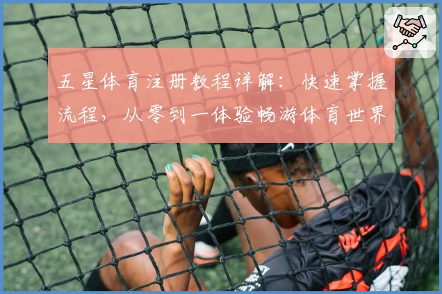 五星体育注册教程详解：快速掌握流程，从零到一体验畅游体育世界